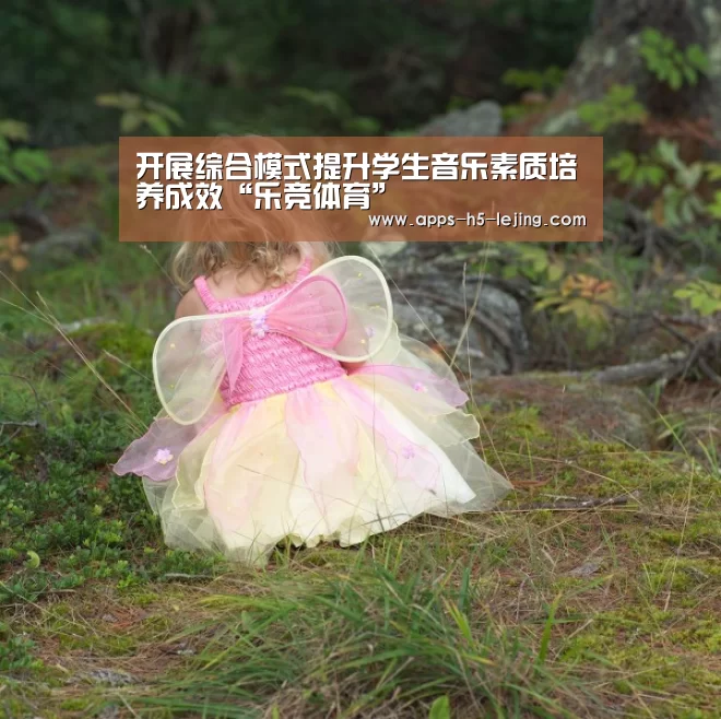 开展综合模式提升学生音乐素质培养成效“乐竞体育”(图3) 乐竞体育下载